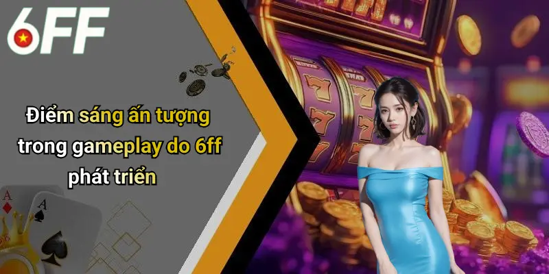 6ff 20 Điểm sáng ấn tượng trong gameplay do 6ff phát triển