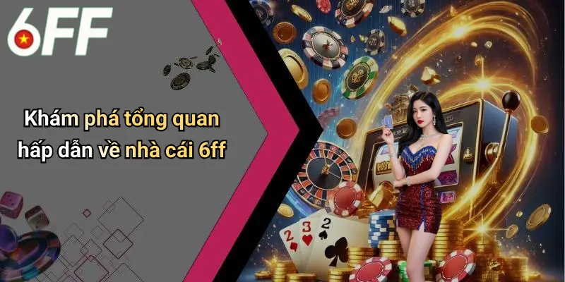 6ff 18 Khám phá tổng quan hấp dẫn về nhà cái 6ff