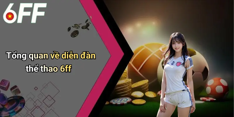Thể Thao 6ff 1 Tổng quan về diễn đàn thể thao 6ff